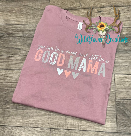 You can be a mess & still be a good mama tee